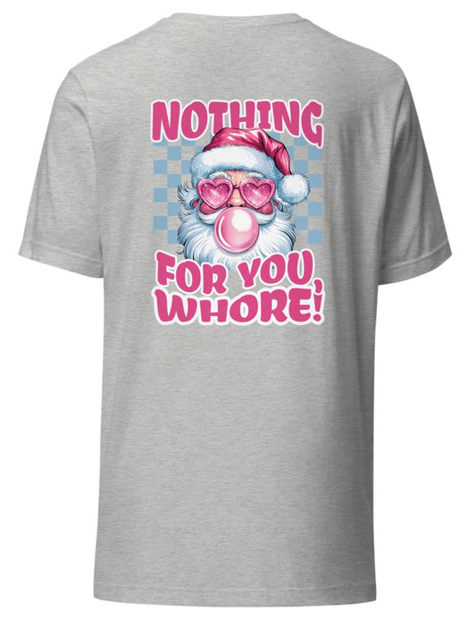 NOTHING FOR YOU WHORE CHRISTMAS GRAPHIC TSHIRT